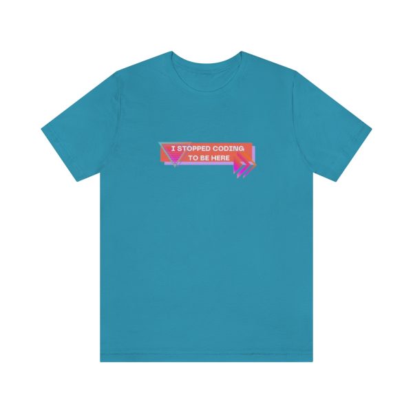 I stopped coding to be here - T-Shirt - Image 4