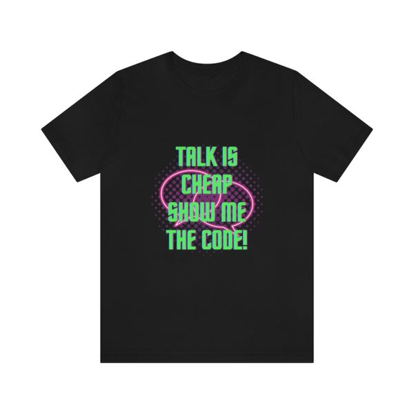 Talk is cheap. Show me the code! - T-Shirt