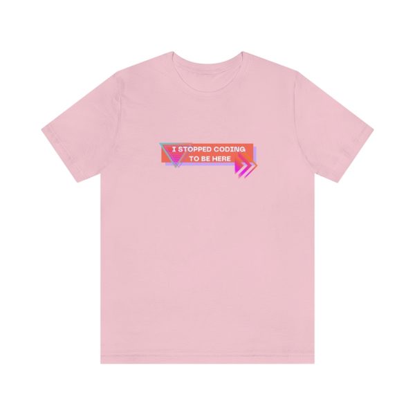 I stopped coding to be here - T-Shirt - Image 5