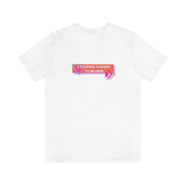 I stopped coding to be here - T-Shirt - Image 3