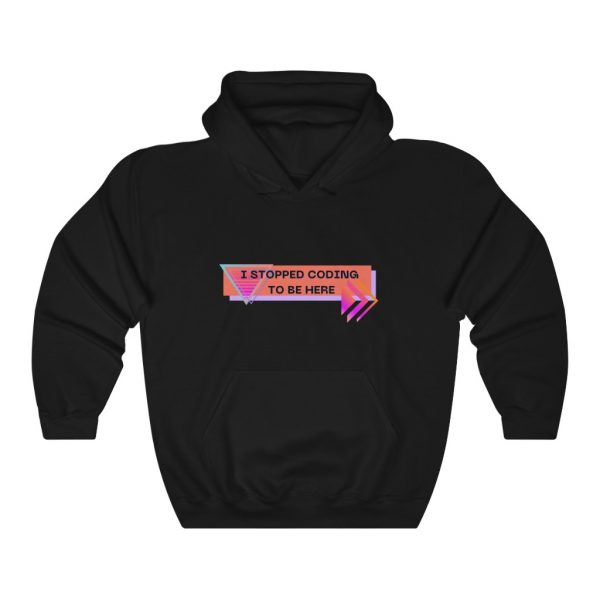 I stopped coding to be here - Hoodie